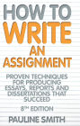 How To Write An Assignment, 8th Edition: Proven techniques for producing essays, reports and dissertations that succeed