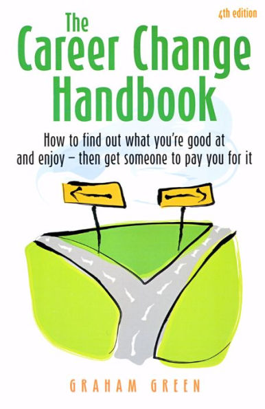 The Career Change Handbook 4th Edition: How to Find Out What You're Good at and Enjoy - Then Get Someone to Pay You for it