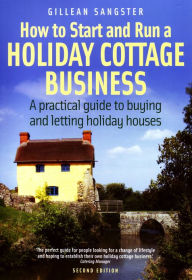 Title: How To Start and Run a Holiday Cottage Business (2nd Edition): A practical guide to buying and letting holiday houses, Author: Gillean Sangster