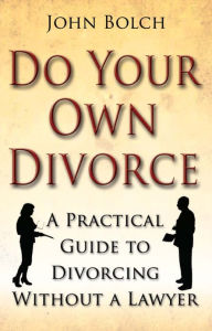 Title: Do Your Own Divorce: A Practical Guide to Divorcing without a Lawyer, Author: John Bolch