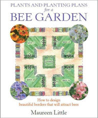 Title: Plants and Planting Plans for a Bee Garden: How to design beautiful borders that will attract bees, Author: Maureen Little