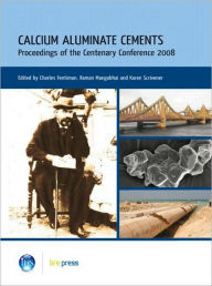 Title: Calcium Aluminate Cements: Proceedings of the Centenary Conference 2008 (EP 94) / Edition 1, Author: Taylor & Francis