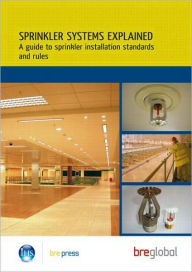 Title: Sprinkler Systems Explained: A Guide to Sprinkler Installation Standards and Rules (BR 503) / Edition 1, Author: Bre