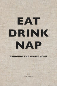 Title: Eat Drink Nap: Bringing the House Home, Author: Soho House