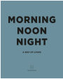 Morning Noon Night: A Way of Living