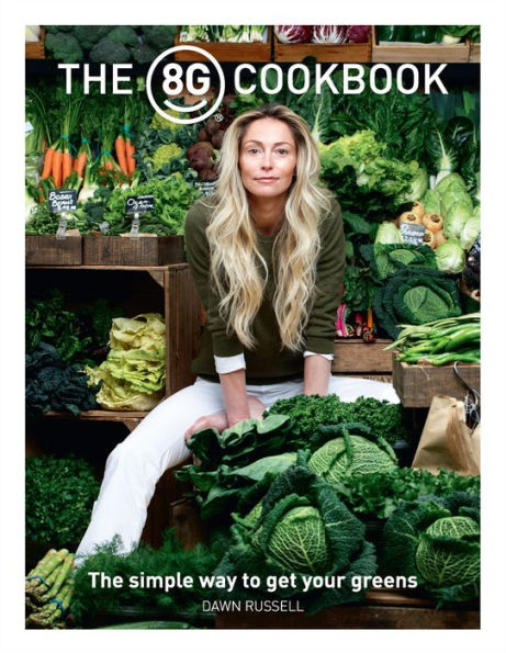 The 8G Cookbook: The Simple Way to Get Your Greens