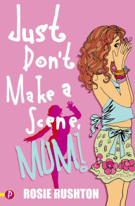 Title: Just Don't Make a Scene, Mum!, Author: Rosie Rushton