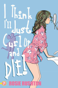 Title: I Think I'll Just Curl Up and Die!, Author: Rosie Rushton