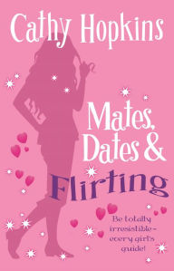 Title: Mates, Dates and Flirting: Be Totally Irresistible - Every Girl's Guide!, Author: Cathy Hopkins