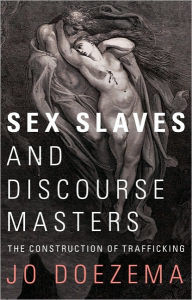 Title: Sex Slaves and Discourse Masters: The Construction of Trafficking, Author: Jo Doezema