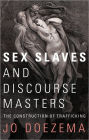 Sex Slaves and Discourse Masters: The Construction of Trafficking