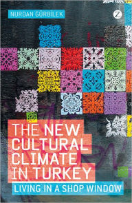 Title: The New Cultural Climate in Turkey: Living in a Shop Window, Author: Nurdan Gurbilek