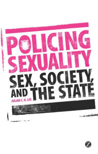 Title: Policing Sexuality: Sex, Society, and the State, Author: Julian C. H. Lee