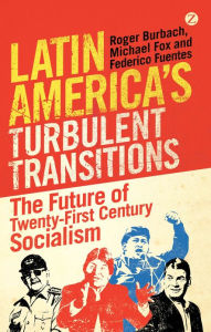 Title: Latin America's Turbulent Transitions: The Future of Twenty-First Century Socialism, Author: Roger Burbach