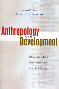 Title: Anthropology and Development: Understanding Contemporary Social Change, Author: Jean-Pierre Oliver De-Sardan