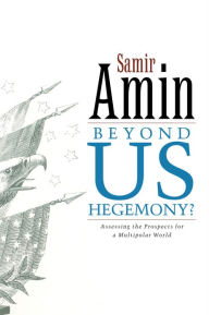 Title: Beyond US Hegemony: Assessing the Prospects for a Multipolar World, Author: Samir Amin