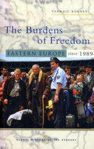 Title: The Burdens of Freedom: Eastern Europe since 1989, Author: Padraic Kenney