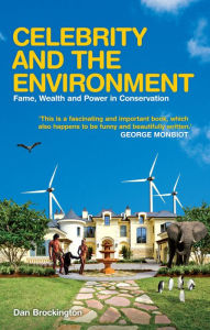 Title: Celebrity and the Environment: Fame, Wealth and Power in Conservation, Author: Dan Brockington