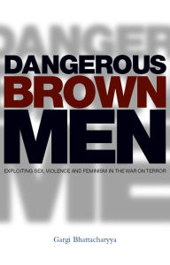 Title: Dangerous Brown Men: Exploiting Sex, Violence and Feminism in the 'War on Terror', Author: Professor Gargi Bhattacharyya