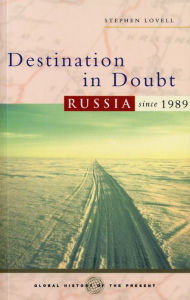 Title: Destination in Doubt: Russia since 1989, Author: Stephen Lovell