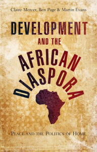 Title: Development and the African Diaspora: Place and the Politics of Home, Author: Doctor Claire Mercer