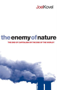 Title: The Enemy of Nature: The End of Capitalism or the End of the World?, Author: Joel Kovel