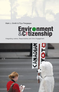 Title: Environment and Citizenship: Integrating Justice, Responsibility and Civic Engagement, Author: Mark J. Smith