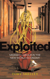 Title: Exploited: Migrant Labour in the New Global Economy, Author: Toby Shelley