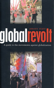 Title: Global Revolt: A Guide to the Movements against Globalization, Author: Amory Starr