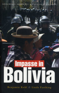 Title: Impasse in Bolivia: Neoliberal Hegemony and Popular Resistance, Author: Benjamin Kohl