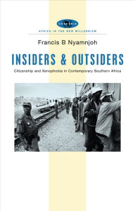 Title: Insiders and Outsiders: Citizenship and Xenophobia in Contemporary Southern Africa, Author: Francis B. Nyamnjoh