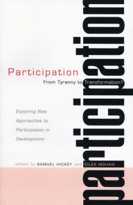 Title: Participation: From Tyranny to Transformation: Exploring New Approaches to Participation in Development, Author: Samuel Hickey