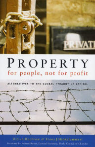 Title: Property for People, Not for Profit: Alternatives to the Global Tyranny of Capital, Author: Ulrich Duchrow