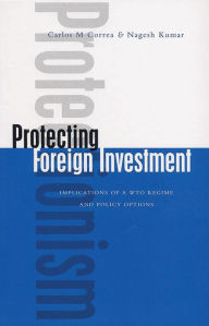 Title: Protecting Foreign Investment: Implications of a WTO Regime and Policy Options, Author: Carlos M. Correa