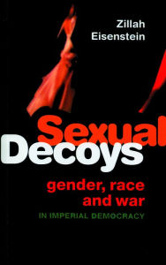 Title: Sexual Decoys: Gender, Race and War in Imperial Democracy, Author: Zillah Eisenstein
