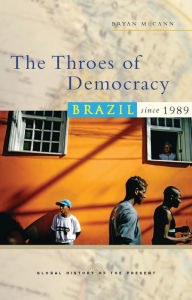 Title: The Throes of Democracy: Brazil since 1989, Author: Bryan McCann