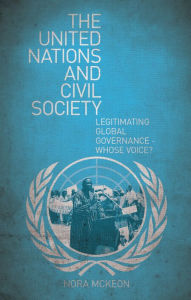 Title: The United Nations and Civil Society: Legitimating Global Governance - Whose Voice?, Author: Nora McKeon