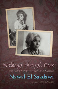 Title: Walking through Fire: The Later Years of Nawal El Saadawi, Author: Nawal El Saadawi