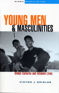 Title: Young Men and Masculinities: Global Cultures and Intimate Lives, Author: Victor J. Seidler
