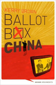 Title: Ballot Box China: Grassroots Democracy in the Final Major One-Party State, Author: Kerry Brown