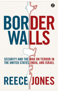 Title: Border Walls: Security and the War on Terror in the United States, India, and Israel, Author: Reece Jones
