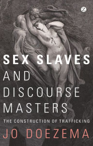 Title: Sex Slaves and Discourse Masters: The Construction of Trafficking, Author: Jo Doezema