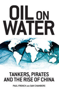 Title: Oil on Water: Tankers, Pirates and the Rise of China, Author: Paul French