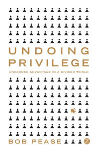 Title: Undoing Privilege: Unearned Advantage in a Divided World, Author: Professor Bob Pease