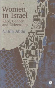 Title: Women in Israel: Race, Gender and Citizenship, Author: Doctor Nahla Abdo