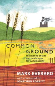 Title: Common Ground: The Sharing of Land and Landscapes for Sustainability, Author: Mark Everard