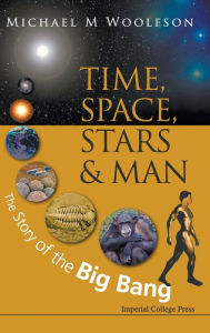 Title: Time, Space, Stars And Man: The Story Of The Big Bang, Author: Michael Mark Woolfson