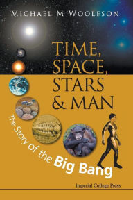 Title: Time, Space, Stars And Man: The Story Of The Big Bang, Author: Michael Mark Woolfson