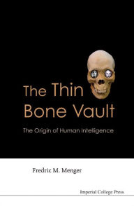 Title: The Thin Bone Vault: The Origin of Human Intelligence, Author: Kent Otto Stever PhD