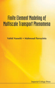 Title: Finite Element Modeling Of Multiscale Transport Phenomena, Author: Vahid Nassehi